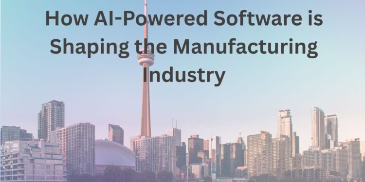 How AI-Powered Software is Shaping the Manufacturing Industry
