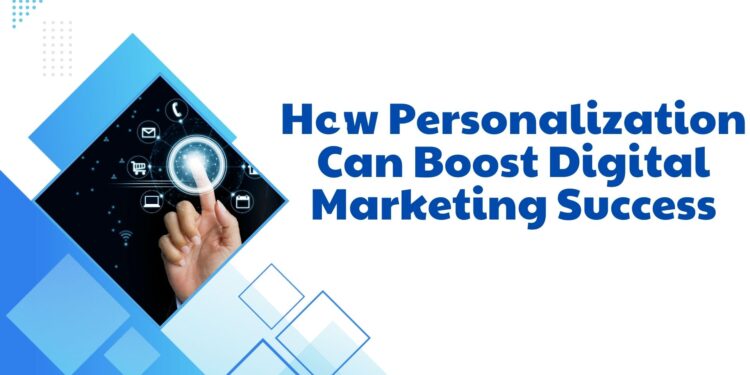 How Personalization Can Boost Digital Marketing Success