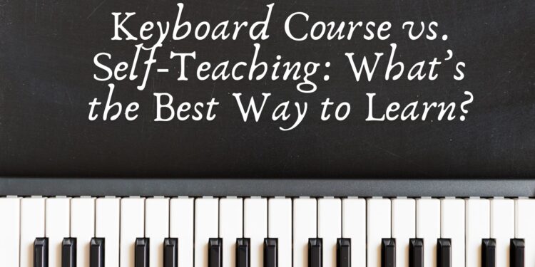 Keyboard Course vs. Self-Teaching: What’s the Best Way to Learn?