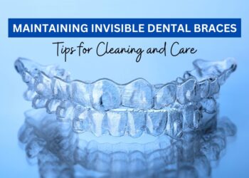 How to Properly Maintain and Clean Your Invisible Braces