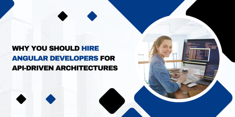 Why You Should Hire Angular Developers for API-Driven Architectures