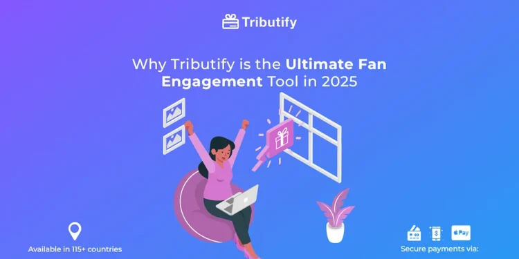 Why Tributify is the Ultimate Fan Engagement Tool in 2025