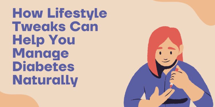 How Lifestyle Tweaks Can Help You Manage Diabetes Naturally