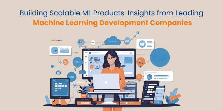 Building Scalable ML Products Insights from Leading Machine Learning Development Companies