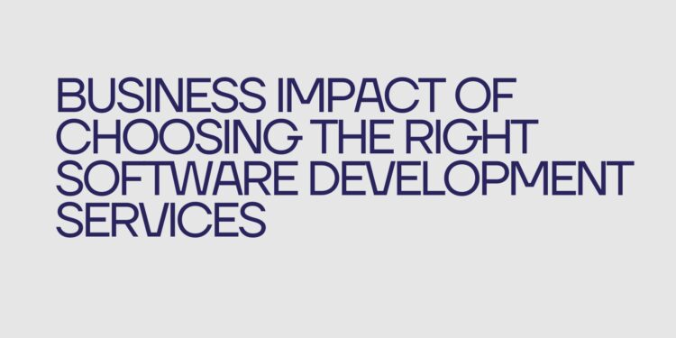 Business Impact of Choosing the Right Software Development Services