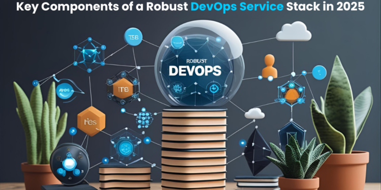 Key Components of a Robust DevOps Service Stack in 2025