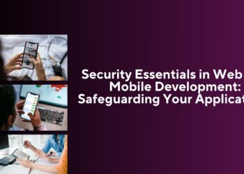 Security Essentials in Web and Mobile Development Safeguarding Your Applications