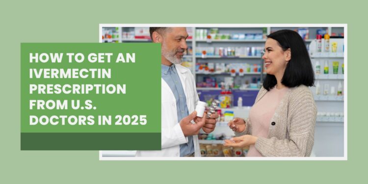 How to Get an Ivermectin Prescription from U.S. Doctors in 2025