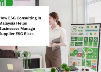 How ESG Consulting in Malaysia Helps Businesses Manage Supplier ESG Risks