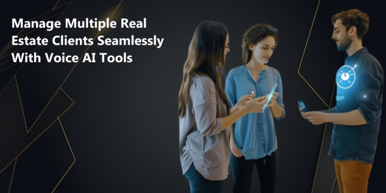 Manage Multiple Real Estate Clients Seamlessly with Voice AI Tools