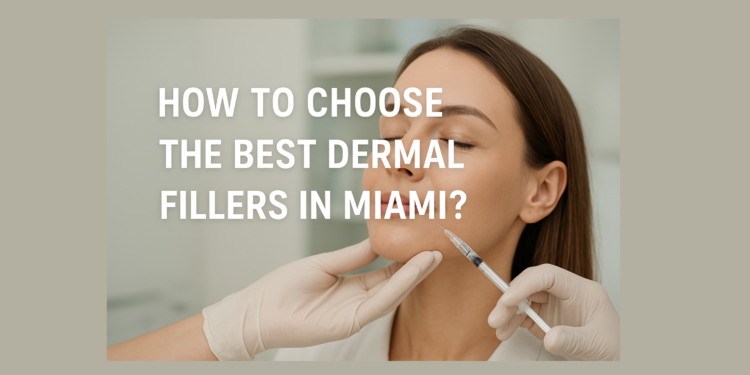How to Choose the Best Dermal Fillers in Miami?