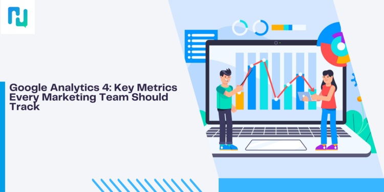 Google Analytics 4: Key Metrics Every Marketing Team Should Track