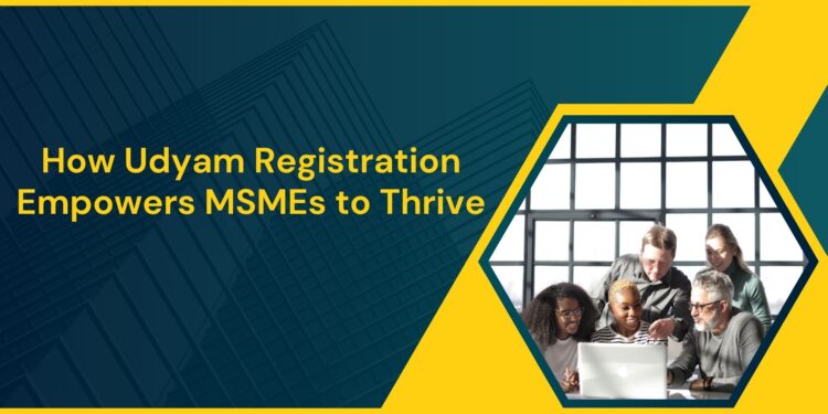 How Udyam Registration Empowers MSMEs to Thrive