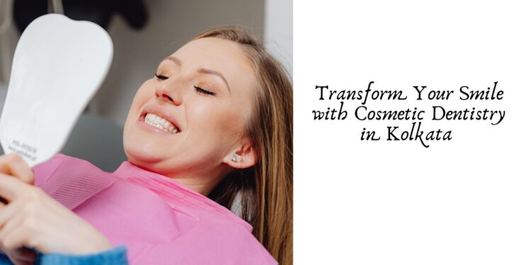 Transform Your Smile with Cosmetic Dentistry in Kolkata